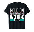 Hold Month Let Me Overthink This T-Shirt - Novelty Apparel Men Women - T-Shirt, Sweatshirt, Hoodie