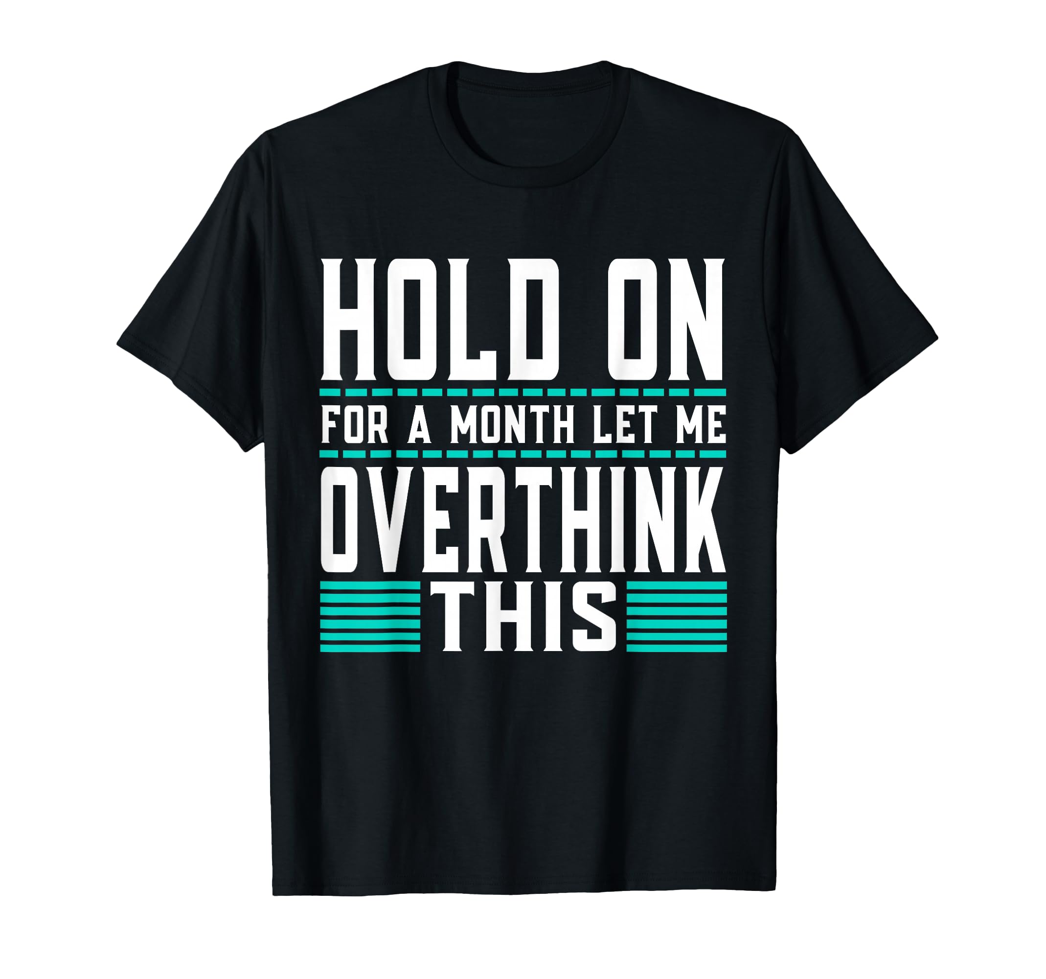 Hold Month Let Me Overthink This T-Shirt - Novelty Apparel Men Women - T-Shirt, Sweatshirt, Hoodie