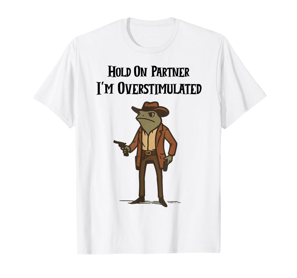 Hold Partner Im Overstimulated T-Shirt - Aesthetic Graphic Men Women - T-Shirt, Sweatshirt, Hoodie