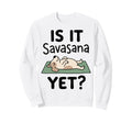 Is It Savasana Yet Funny Dog Sweatshirt - Aesthetic Graphic for Adults - T-Shirt, Sweatshirt, Hoodie