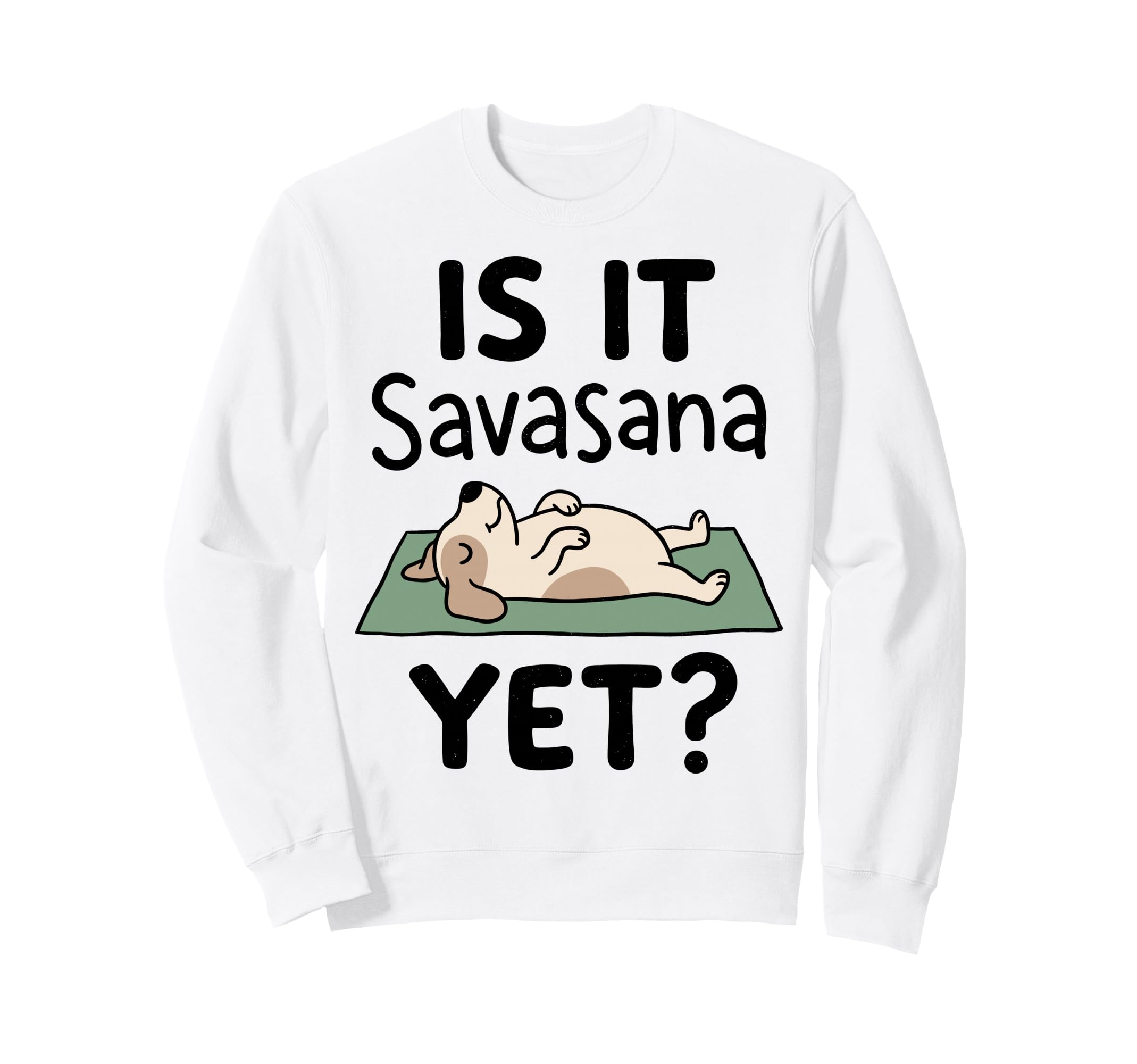 Is It Savasana Yet Funny Dog Sweatshirt - Aesthetic Graphic for Adults - T-Shirt, Sweatshirt, Hoodie