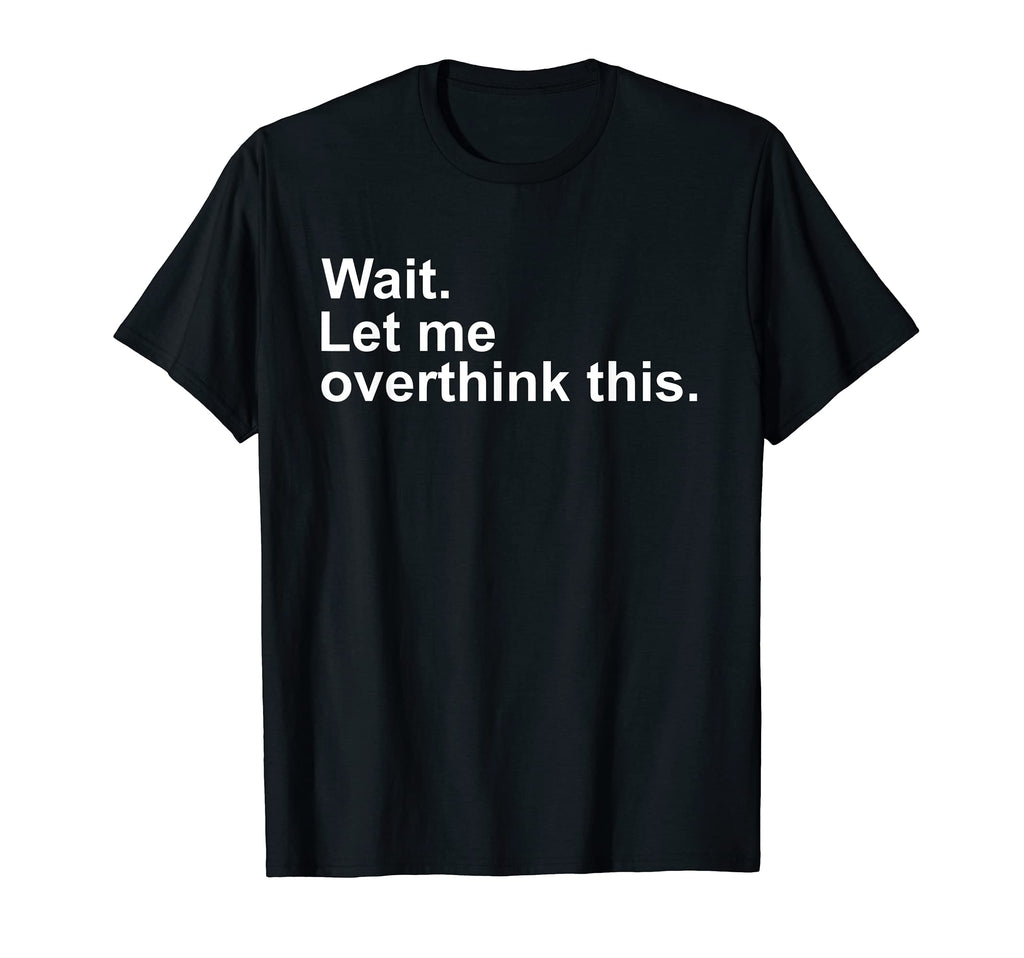 Wait Let Me Overthink This Awkward T-Shirt - Unique Graphic for Adults - T-Shirt, Sweatshirt, Hoodie