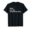 Wait Let Me Overthink This Awkward T-Shirt - Unique Graphic for Adults - T-Shirt, Sweatshirt, Hoodie