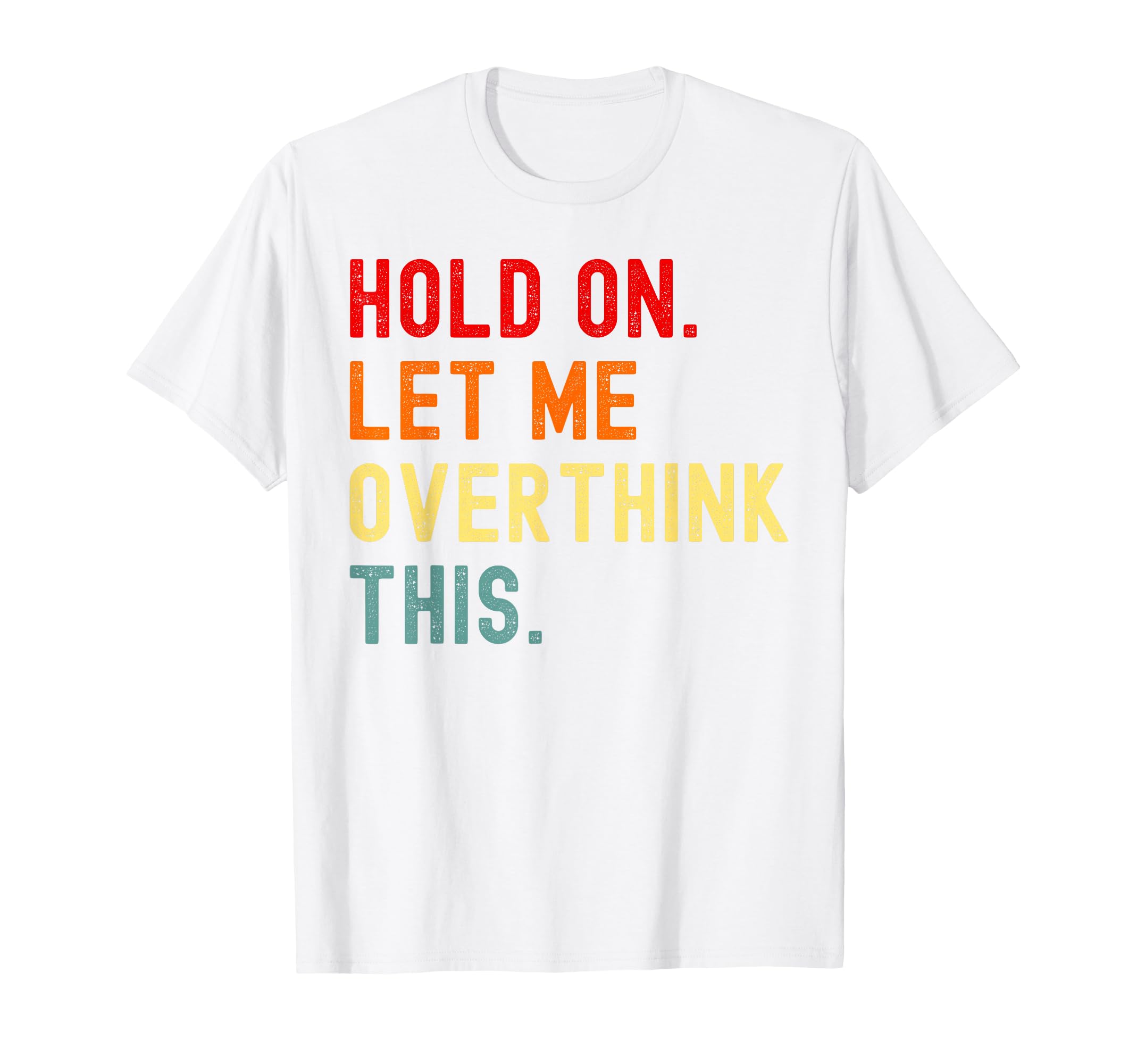 Hold Let Me Overthink This Funny Sarcasm T-Shirt - Novelty Apparel Unisex - T-Shirt, Sweatshirt, Hoodie