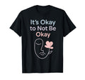 Its Okay To Not Be Okay Mental T-Shirt - Minimalist Print for Adults - T-Shirt, Sweatshirt, Hoodie