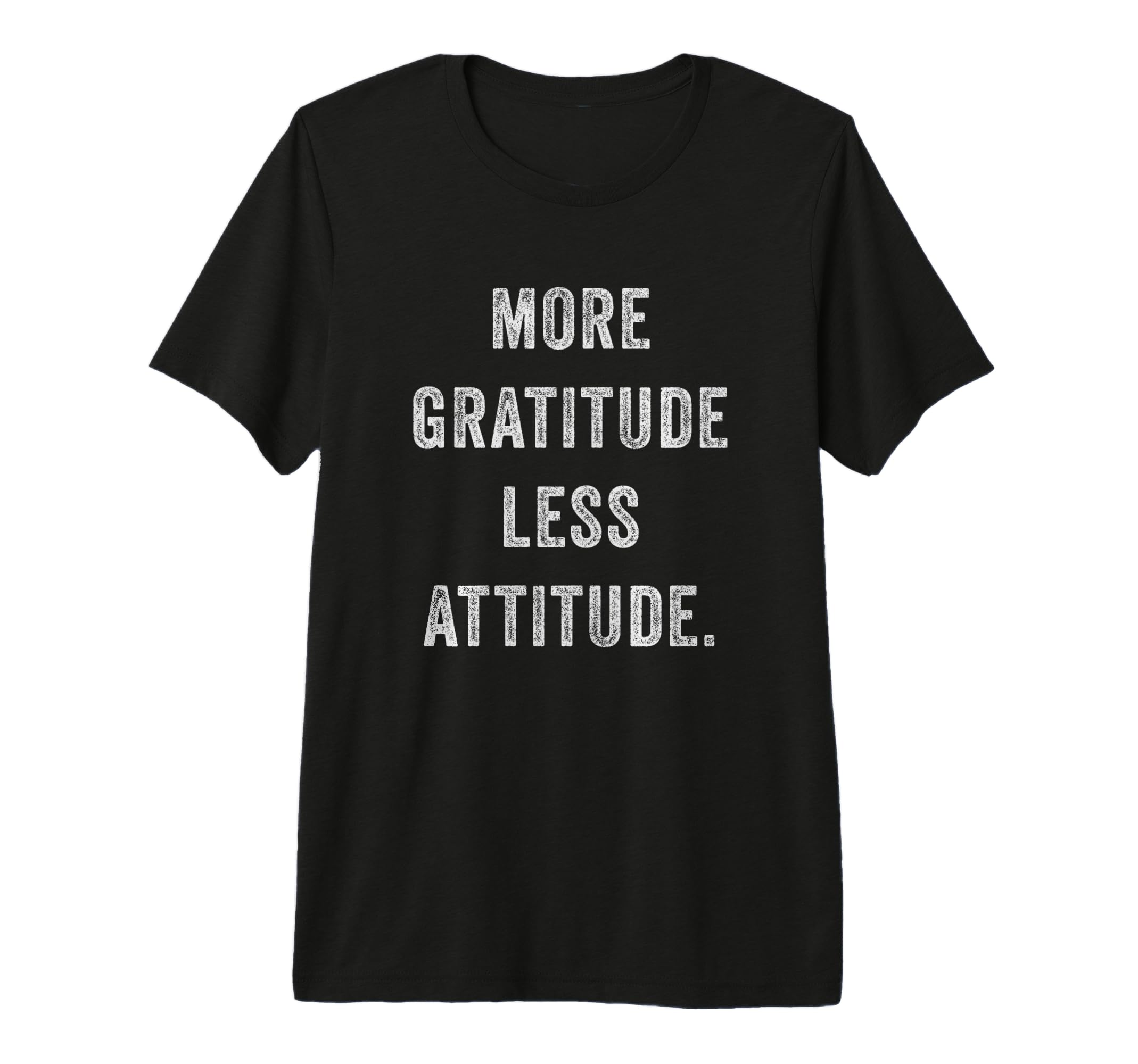 More Gratitude Less Attitude Inspirational T-Shirt - Trendy Graphic Unisex - T-Shirt, Sweatshirt, Hoodie