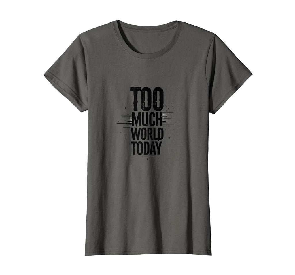 Too Much World Today Overstimulated T-Shirt - Novelty Apparel Unisex - T-Shirt, Sweatshirt, Hoodie