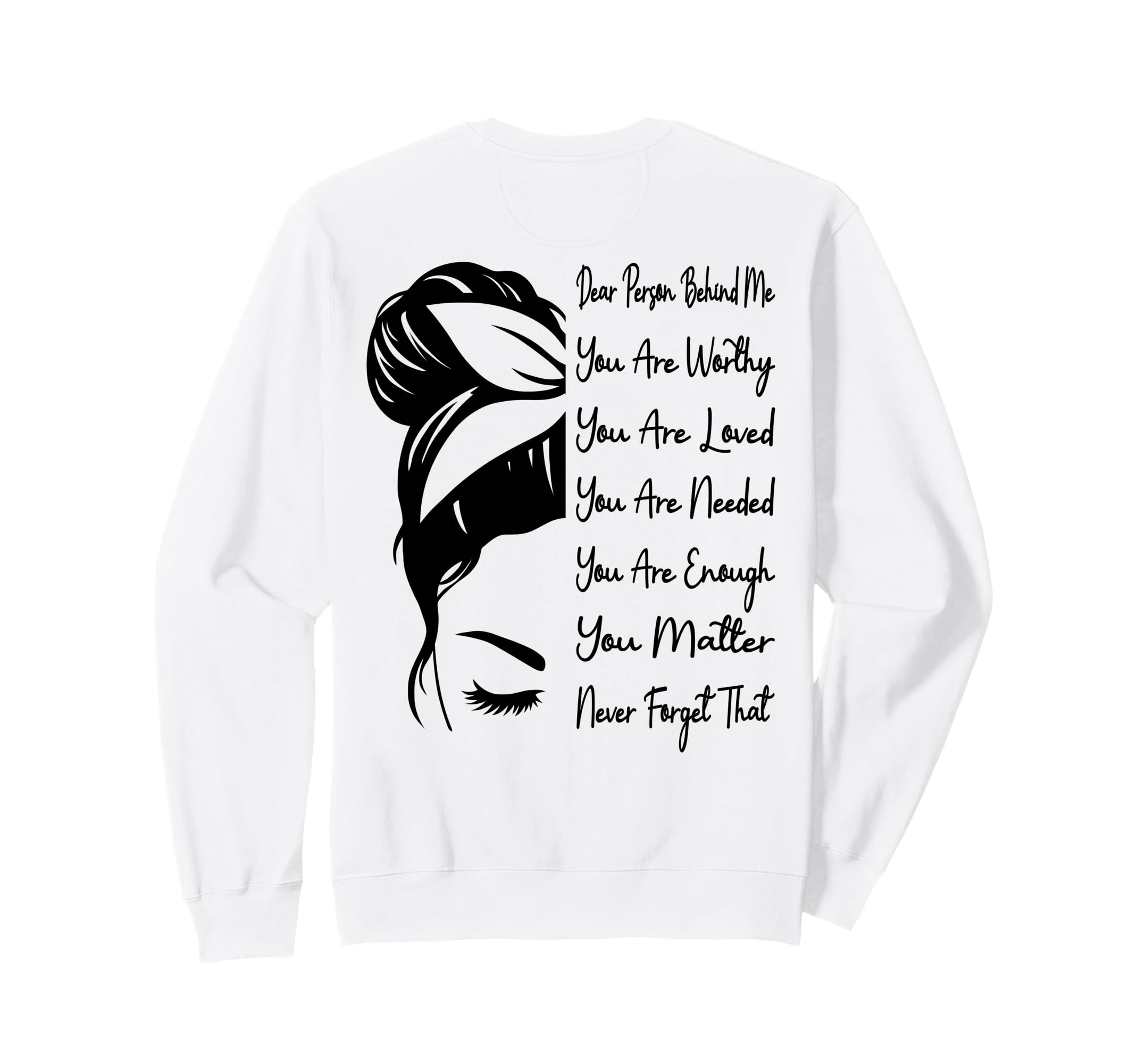 Dear Person Behind Me You Are Worthy Sweatshirt - Trendy Graphic Unisex - T-Shirt, Sweatshirt, Hoodie