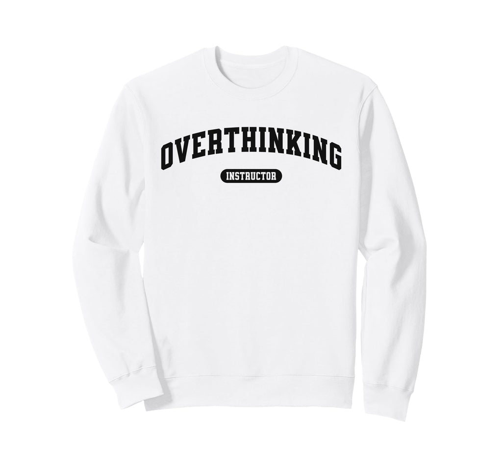 Funny Overthinker Overthinking Sweatshirt - Unique Graphic for Adults - T-Shirt, Sweatshirt, Hoodie