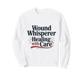 Wound Whisperer Healing Care Wound Sweatshirt - Custom Art Print Unisex - T-Shirt, Sweatshirt, Hoodie