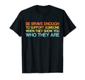 Be Brave To Support Someone When They T-Shirt - Trendy Graphic for Adults - T-Shirt, Sweatshirt, Hoodie