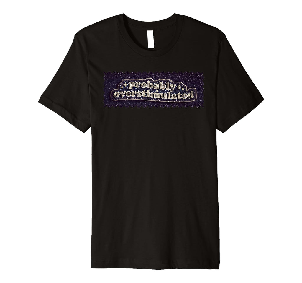 Probably Overstimulated Mental Health T-Shirt - Aesthetic Graphic Unisex - T-Shirt, Sweatshirt, Hoodie