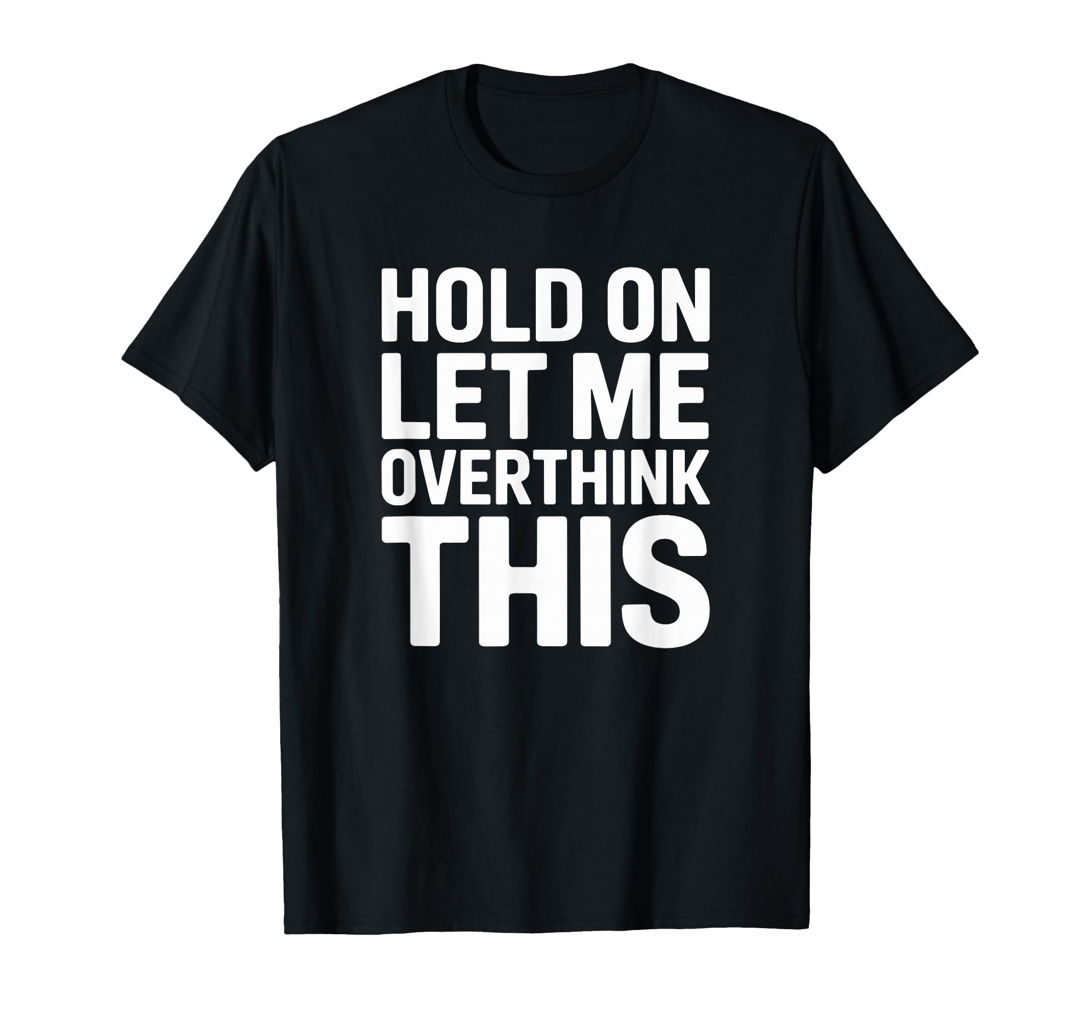 Hold Overthink This Funny Sarcastic T-Shirt - Novelty Apparel Unisex - T-Shirt, Sweatshirt, Hoodie