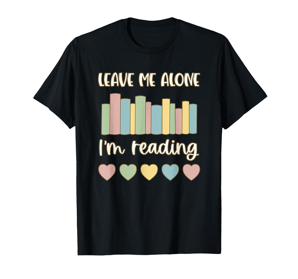 Leave Me Alone Im Reading Bookaholic Love T-Shirt - Graphic Print Unisex - T-Shirt, Sweatshirt, Hoodie
