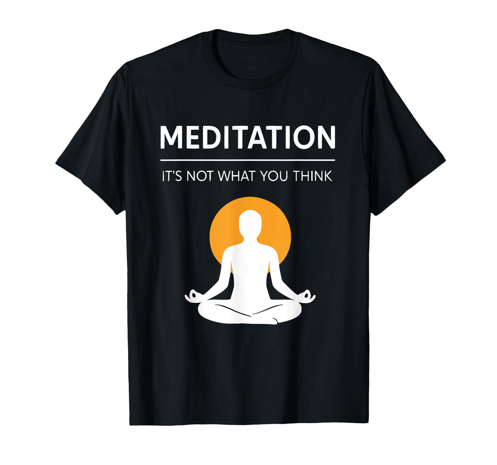 Meditation Its Not What You Think Funny T-Shirt - Unique Graphic Men Women - T-Shirt, Sweatshirt, Hoodie
