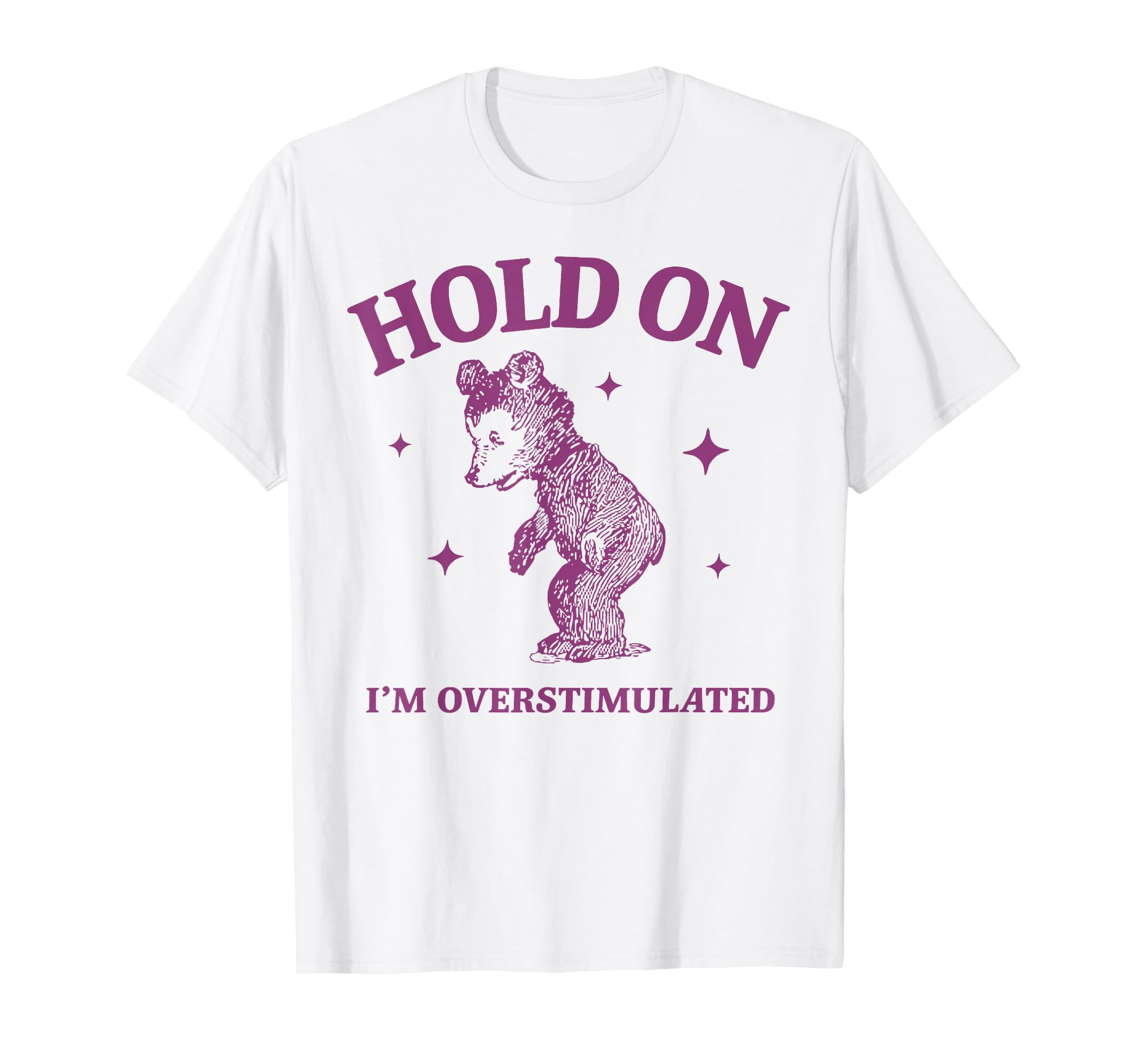 Hold Im Overstimulated Bear Funny T-Shirt - Streetwear Style Unisex - T-Shirt, Sweatshirt, Hoodie
