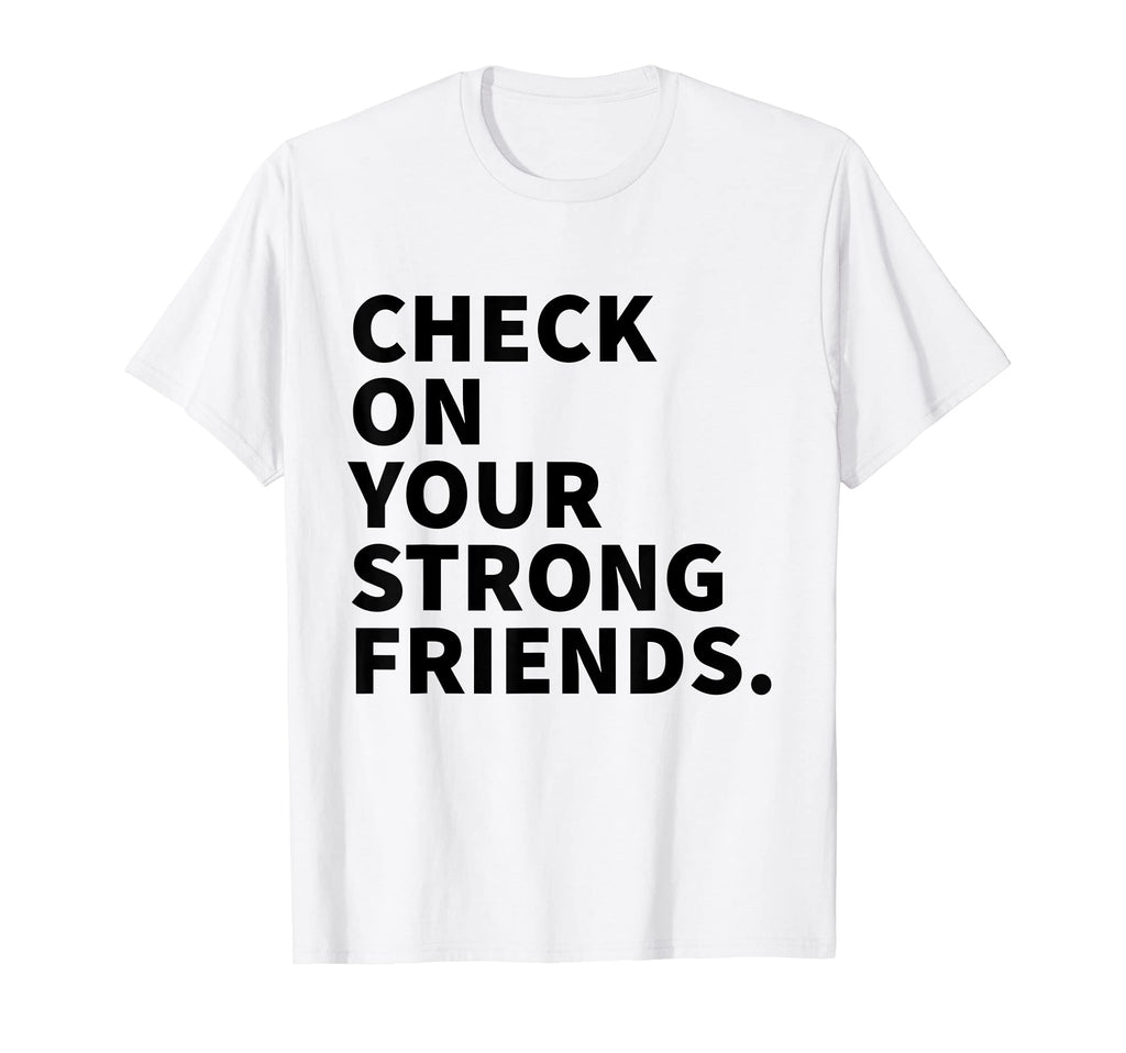 Check Your Strong Friends Mental T-Shirt - Novelty Apparel for Adults - T-Shirt, Sweatshirt, Hoodie