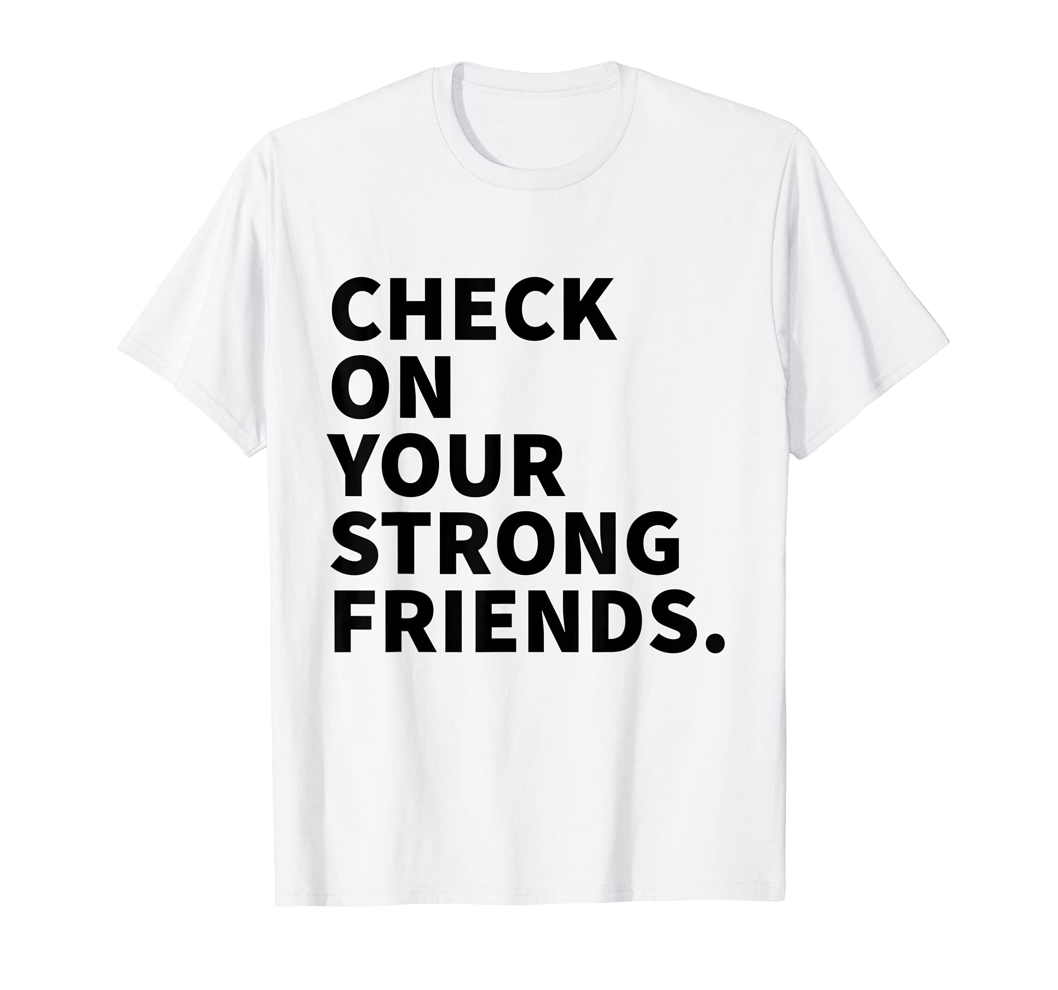 Check Your Strong Friends Mental T-Shirt - Novelty Apparel for Adults - T-Shirt, Sweatshirt, Hoodie