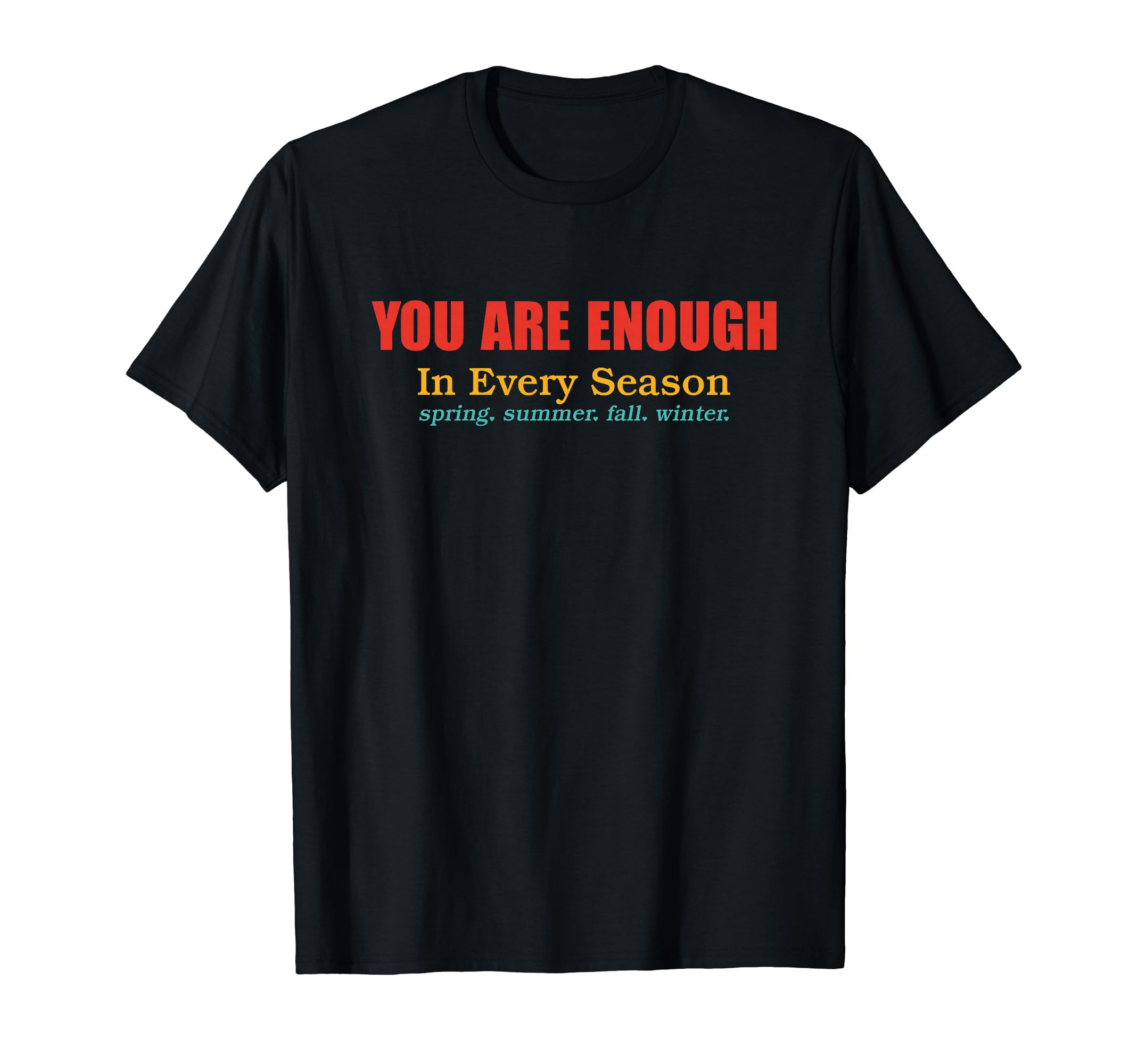 You Are Enough Every Season T-Shirt - Fun Novelty Design Unisex - T-Shirt, Sweatshirt, Hoodie