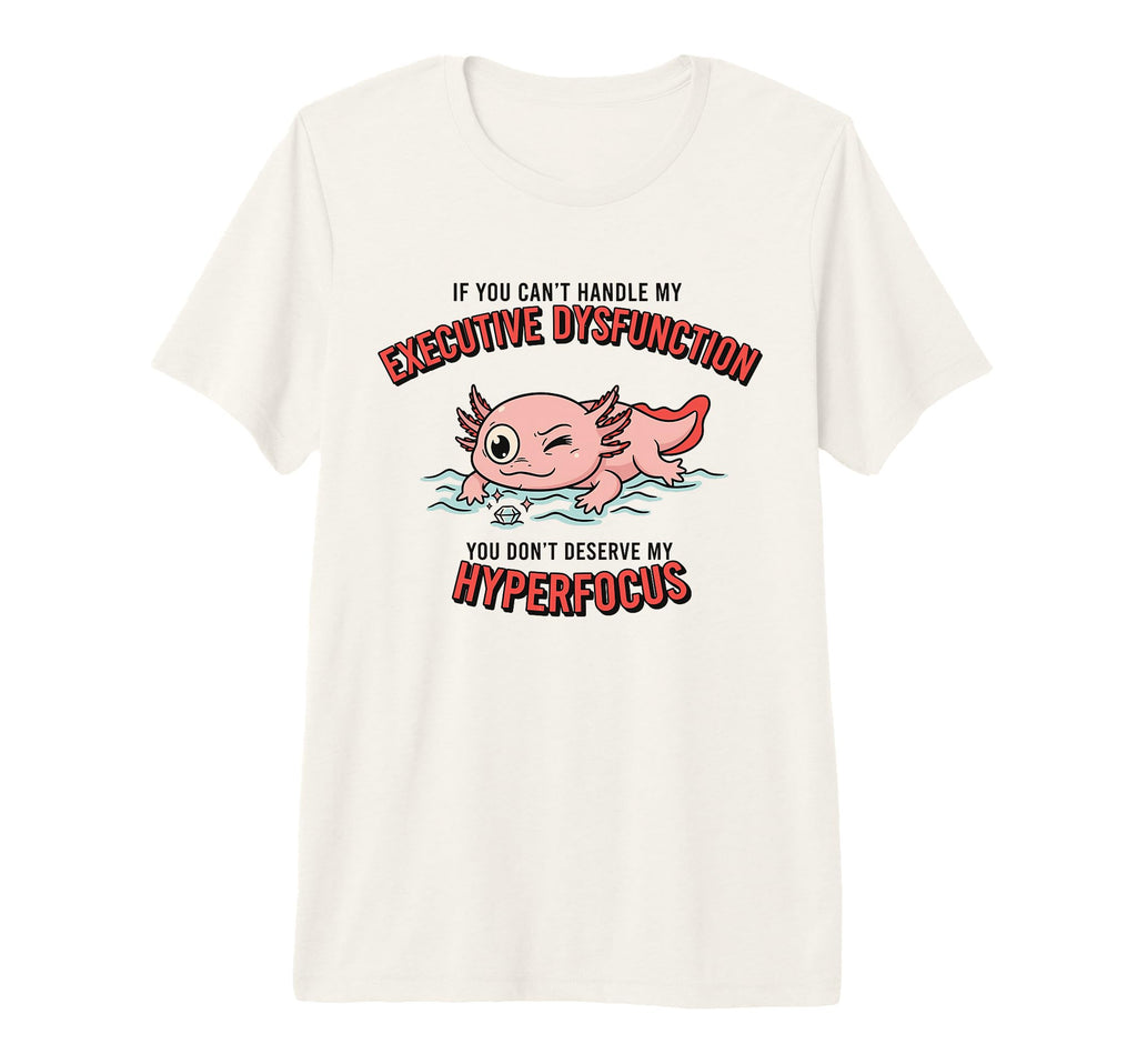 Axolotl Adhd Executive Dysfunction T-Shirt - Novelty Apparel for Adults - T-Shirt, Sweatshirt, Hoodie