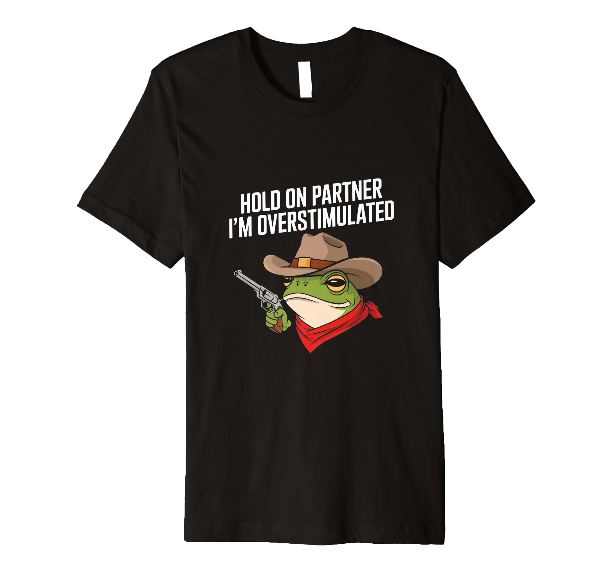 Hold Partner Im Overstimulated Cowboy T-Shirt - Unique Graphic Men Women - T-Shirt, Sweatshirt, Hoodie