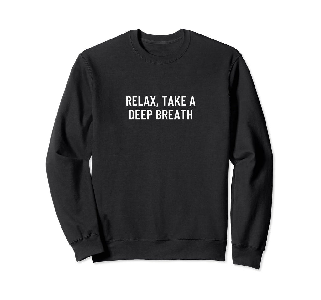 Relax Take Deep Breath Sweatshirt - Trendy Graphic for Adults - T-Shirt, Sweatshirt, Hoodie