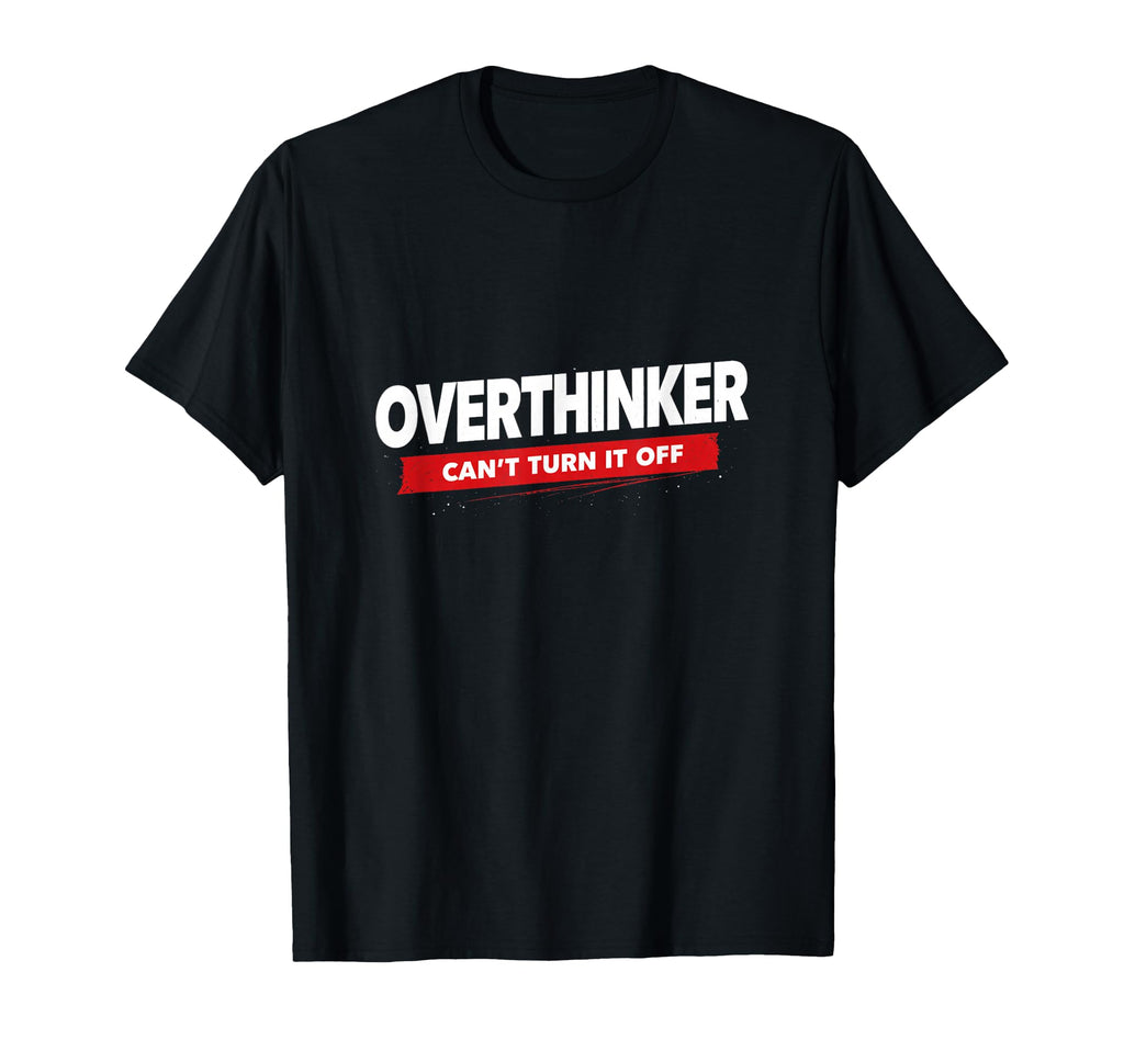 Overthinker Funny Relatable T-Shirt - Casual Everyday Wear Men Women - T-Shirt, Sweatshirt, Hoodie