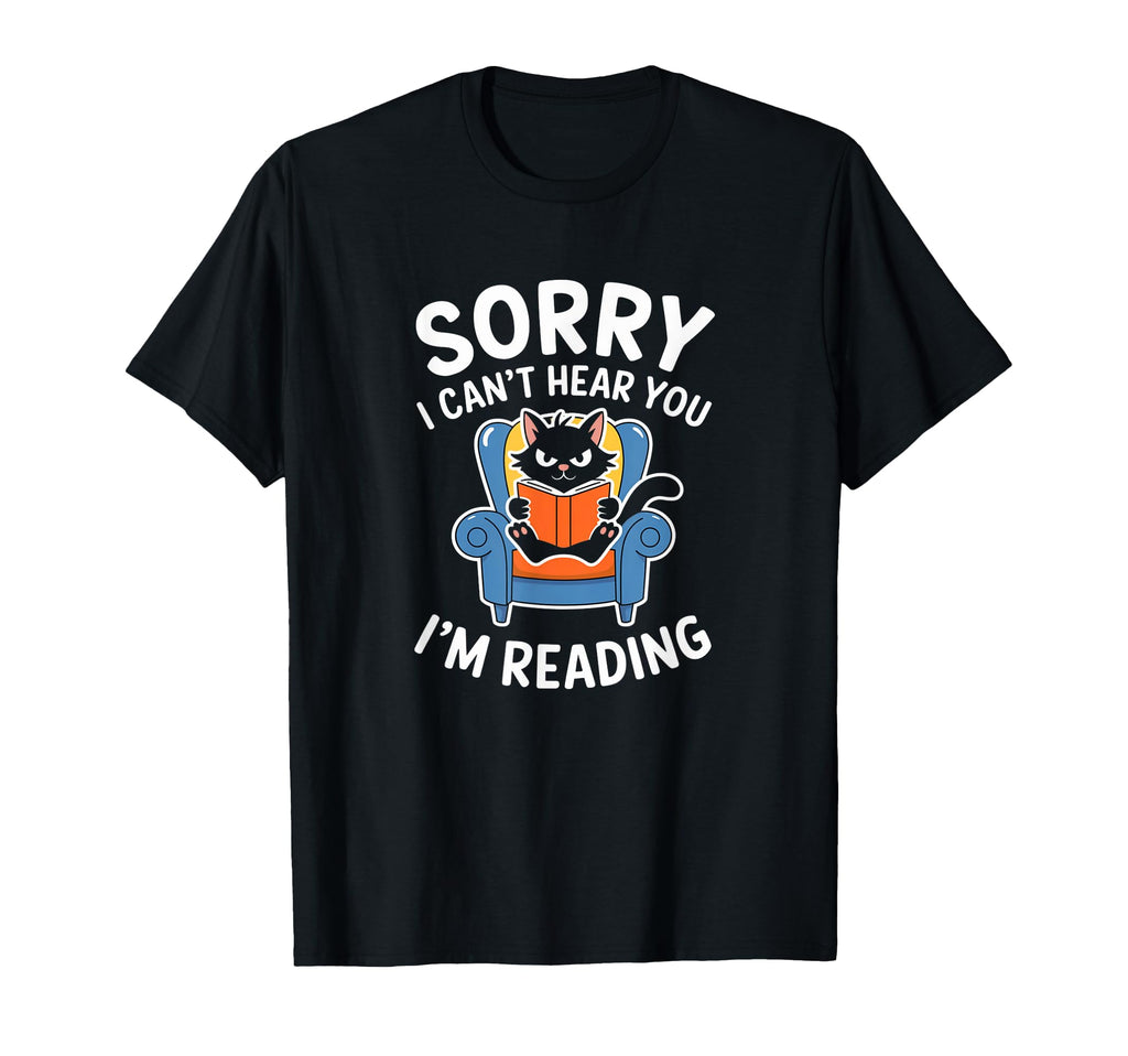 Sorry I Cant Hear You Im Reading Funny T-Shirt - Graphic Print for Adults - T-Shirt, Sweatshirt, Hoodie
