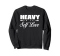 Heavy Self Love Self Care Sweatshirt - Minimalist Print Unisex - T-Shirt, Sweatshirt, Hoodie