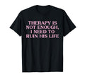 Therapy Is Not Enough I Need To Ruin T-Shirt - Fun Novelty Design Unisex - T-Shirt, Sweatshirt, Hoodie