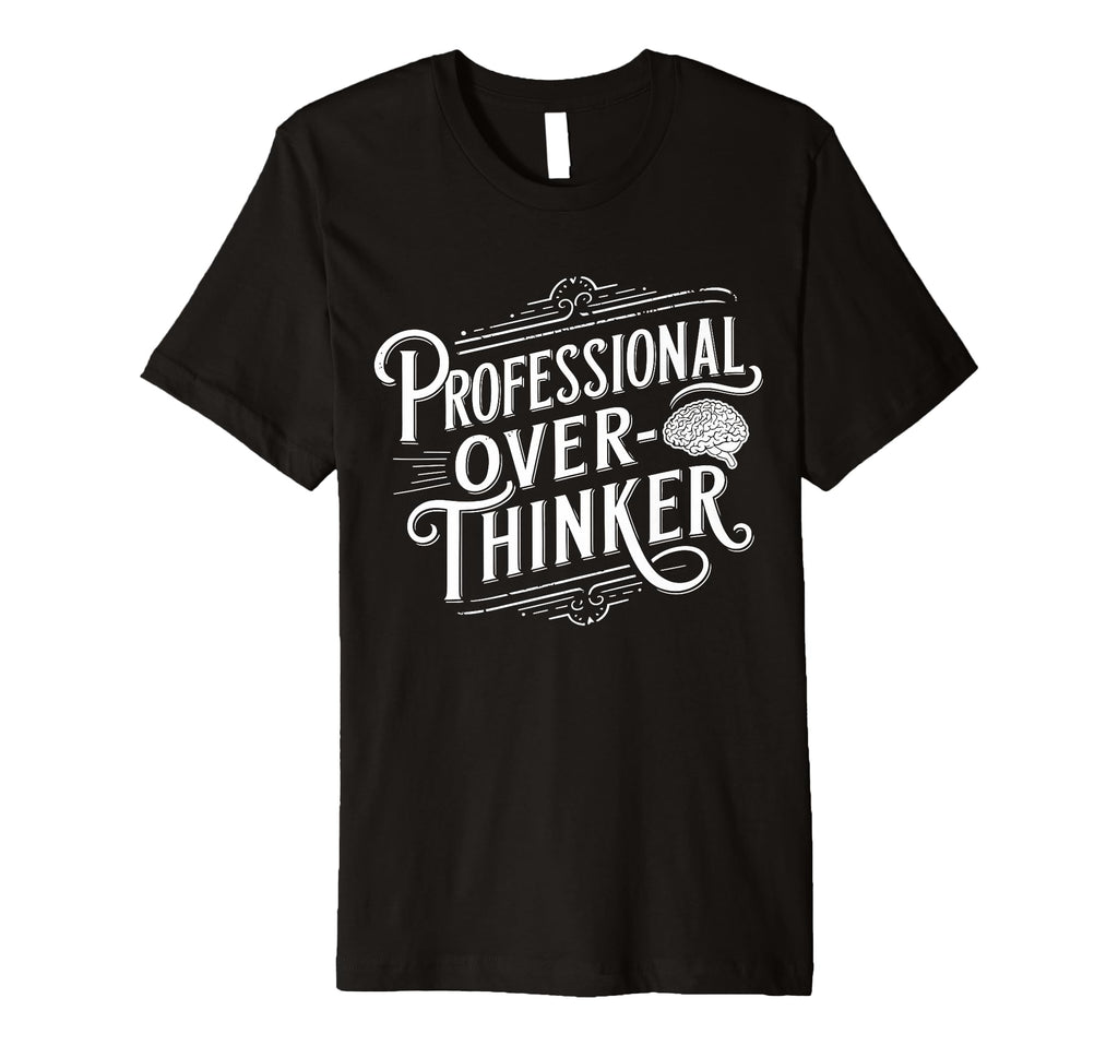 Professional Overthinker Anxiety Mental T-Shirt - Trendy Graphic Men Women - T-Shirt, Sweatshirt, Hoodie