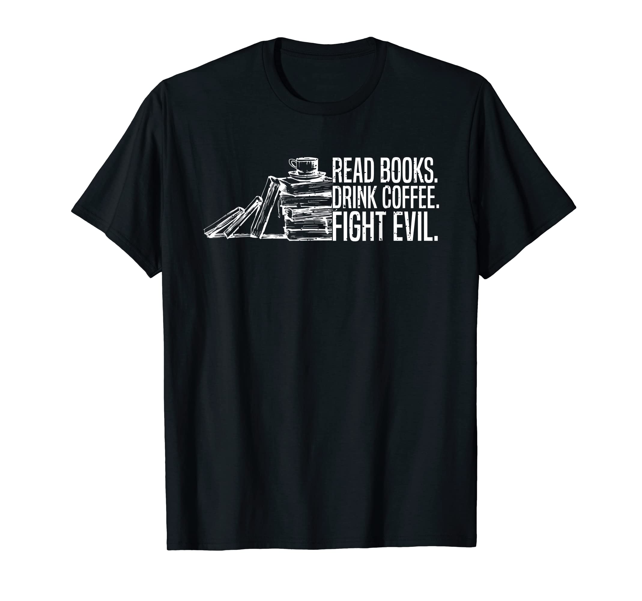 Read Books Drink Coffee Fight Evil T-Shirt - Custom Art Print Men Women - T-Shirt, Sweatshirt, Hoodie