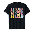 Be Kind To Your Mind Mental Health T-Shirt - Aesthetic Graphic for Adults - T-Shirt, Sweatshirt, Hoodie