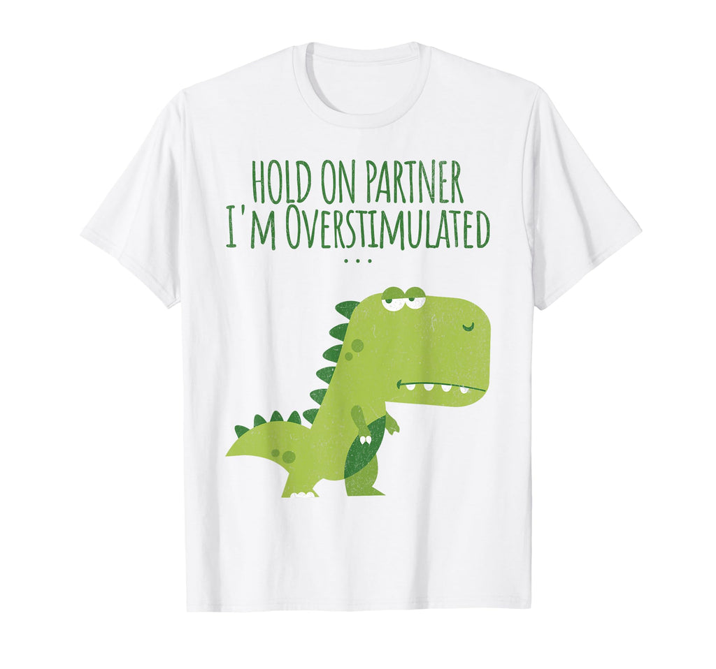 Funny Hold Partner Im Overstimulated T-Shirt - Streetwear Style for Adults - T-Shirt, Sweatshirt, Hoodie