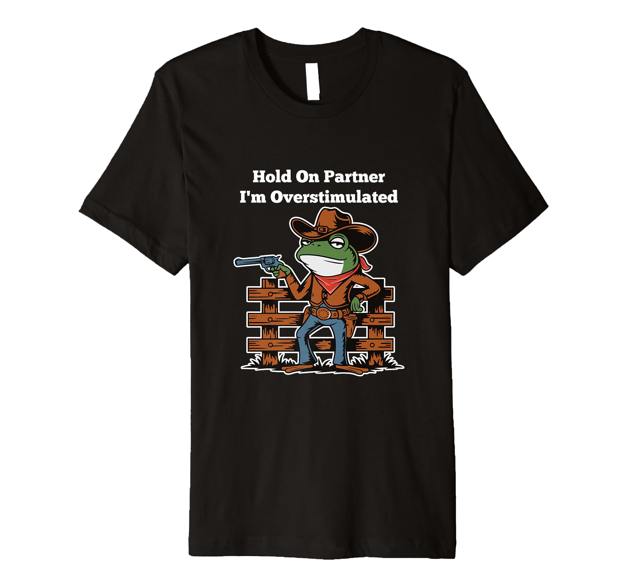 Hold Partner Im Overstimulated Cowboy Frog T-Shirt - Novelty Apparel Unisex - T-Shirt, Sweatshirt, Hoodie