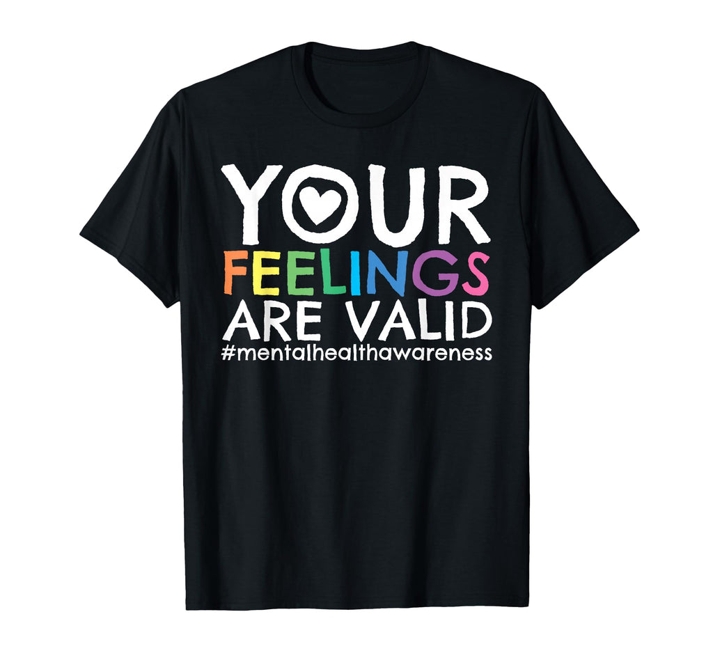 Your Feelings Are Valid Mental T-Shirt - Casual Everyday Wear Men Women - T-Shirt, Sweatshirt, Hoodie