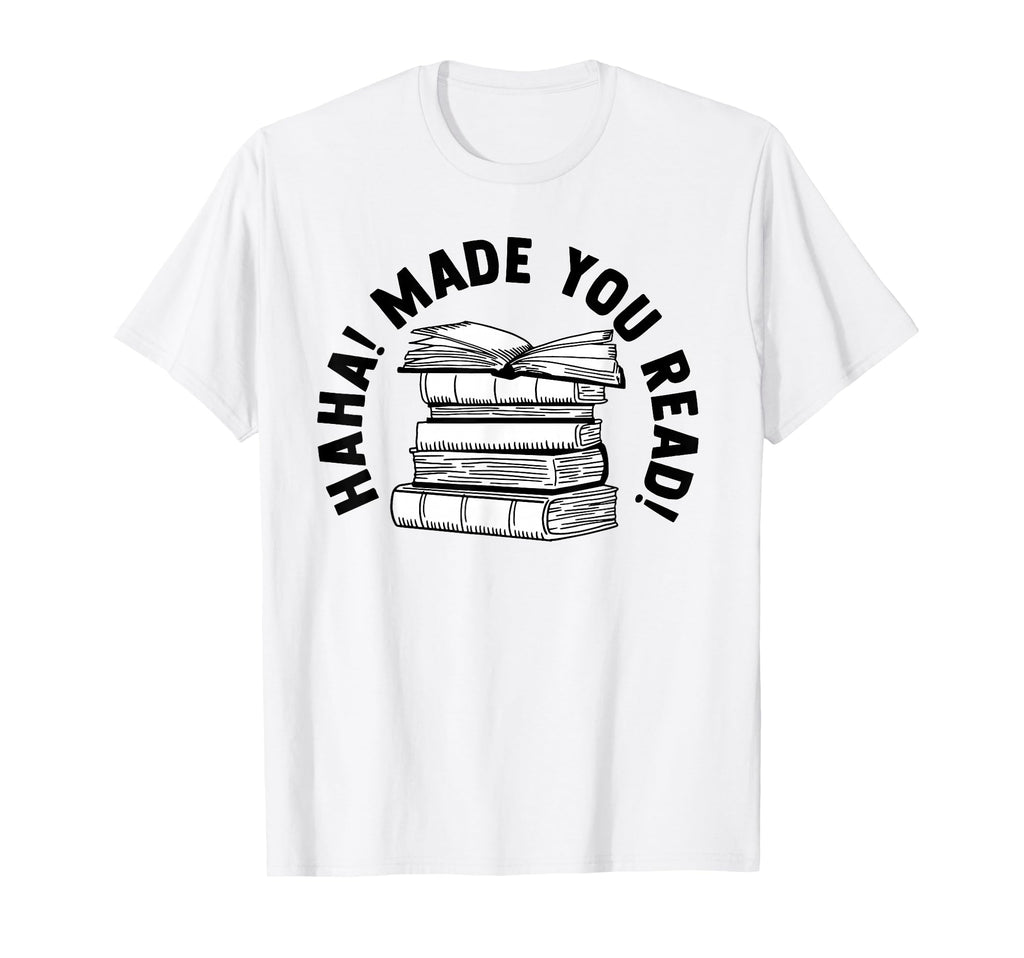 Haha Made You Read Bibliophile T-Shirt - Novelty Apparel Men Women - T-Shirt, Sweatshirt, Hoodie