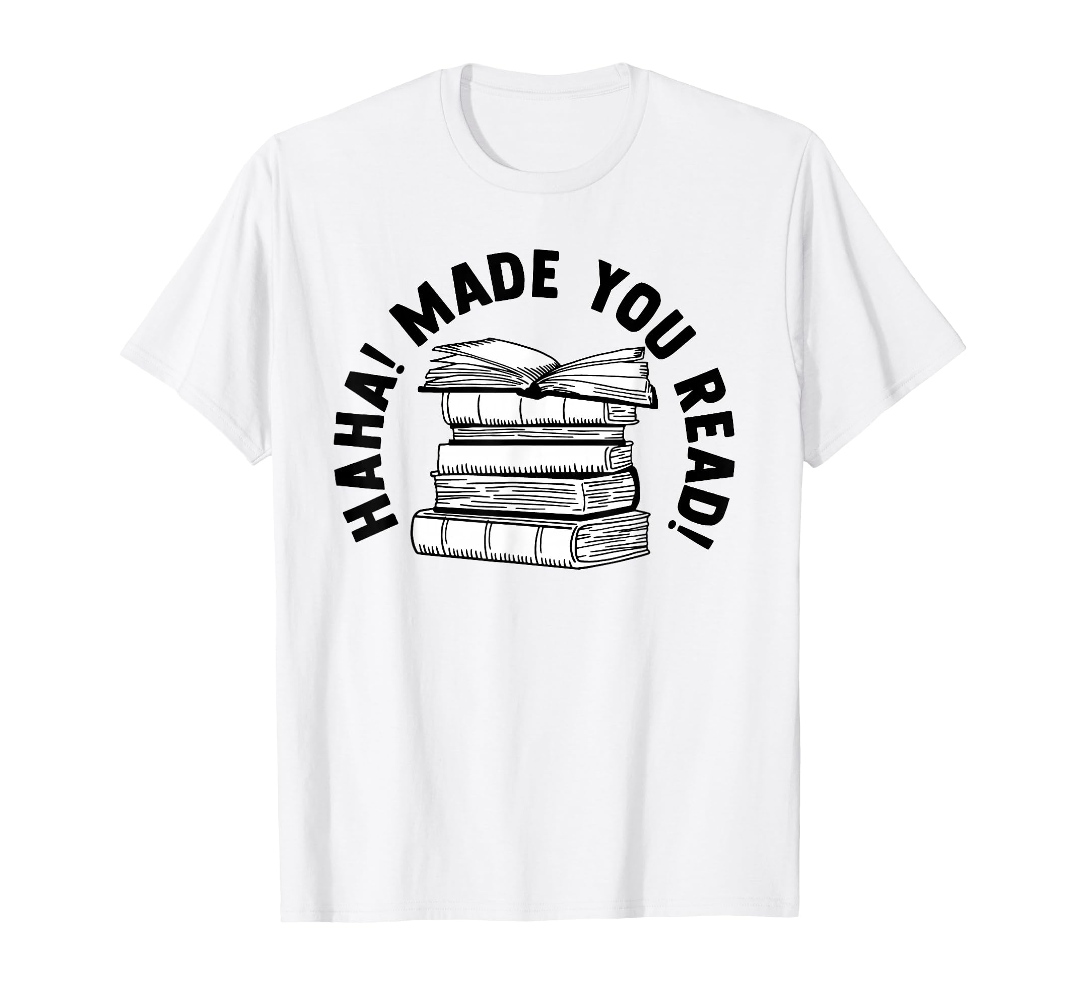 Haha Made You Read Bibliophile T-Shirt - Novelty Apparel Men Women - T-Shirt, Sweatshirt, Hoodie