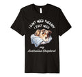 Australian Shepherd Lover I Just T-Shirt - Fun Novelty Design for Adults - T-Shirt, Sweatshirt, Hoodie
