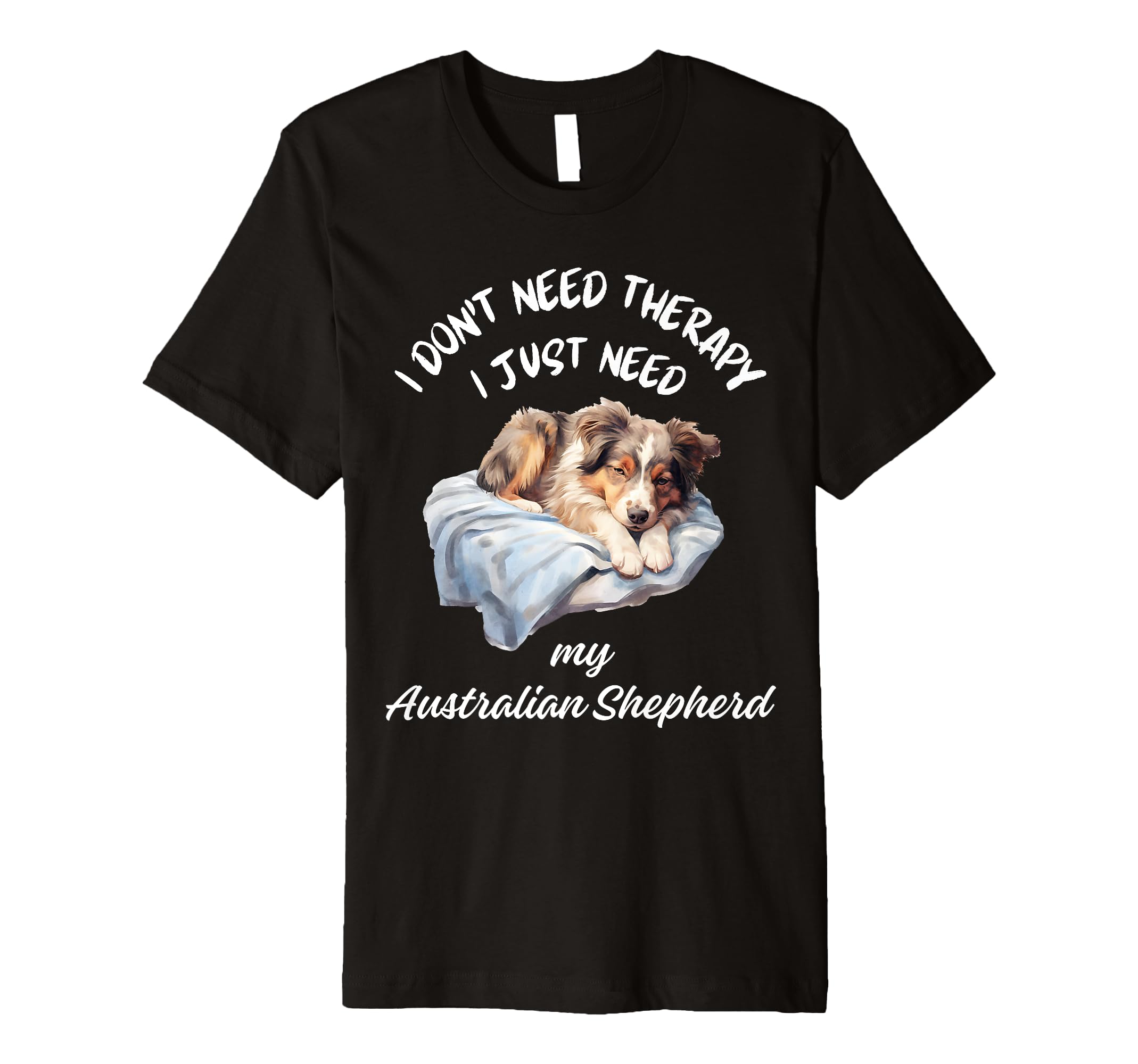 Australian Shepherd Lover I Just T-Shirt - Fun Novelty Design for Adults - T-Shirt, Sweatshirt, Hoodie