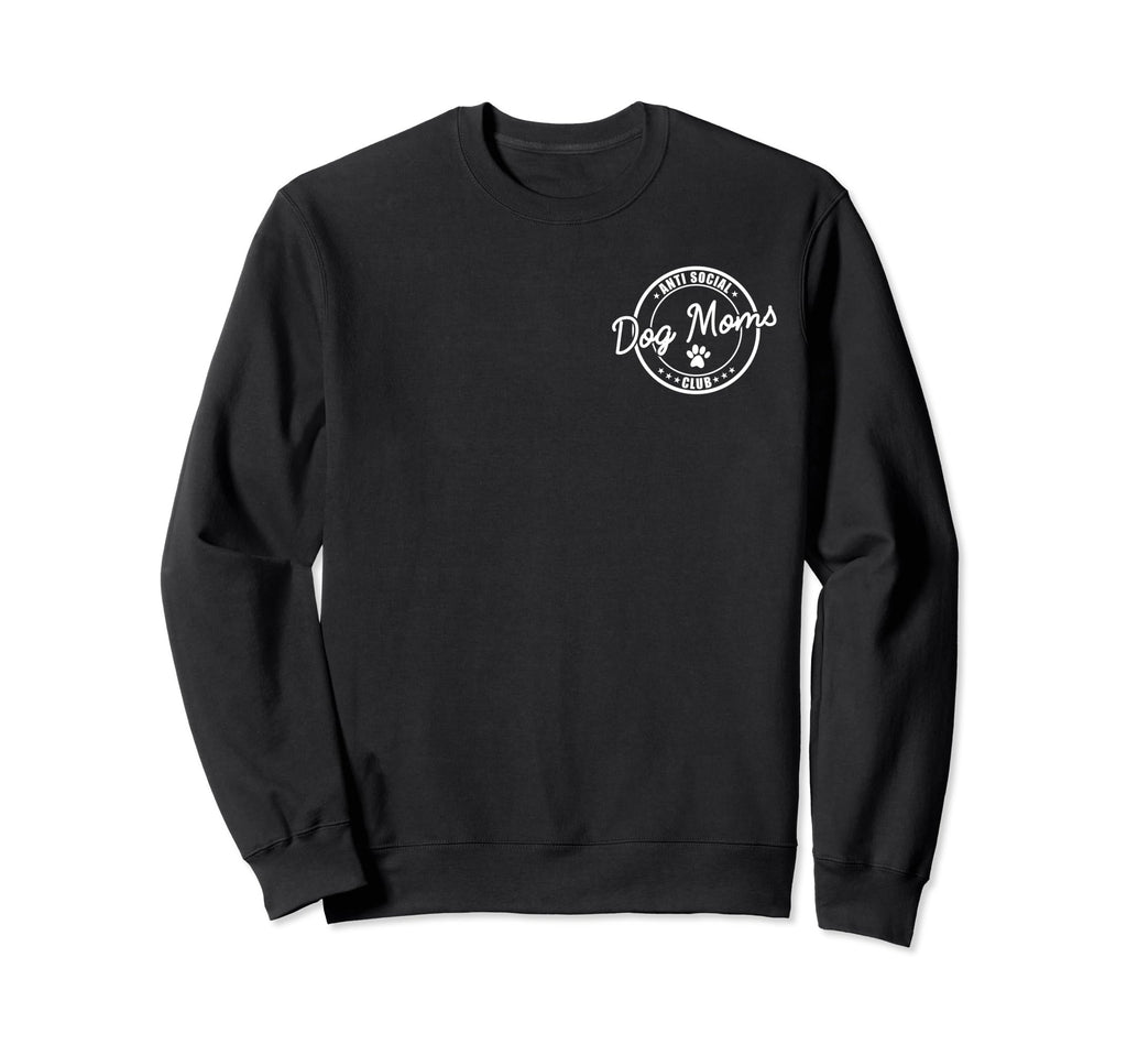 Anti Social Dog Moms Club Funny Sweatshirt - Fun Novelty Design Men Women - T-Shirt, Sweatshirt, Hoodie