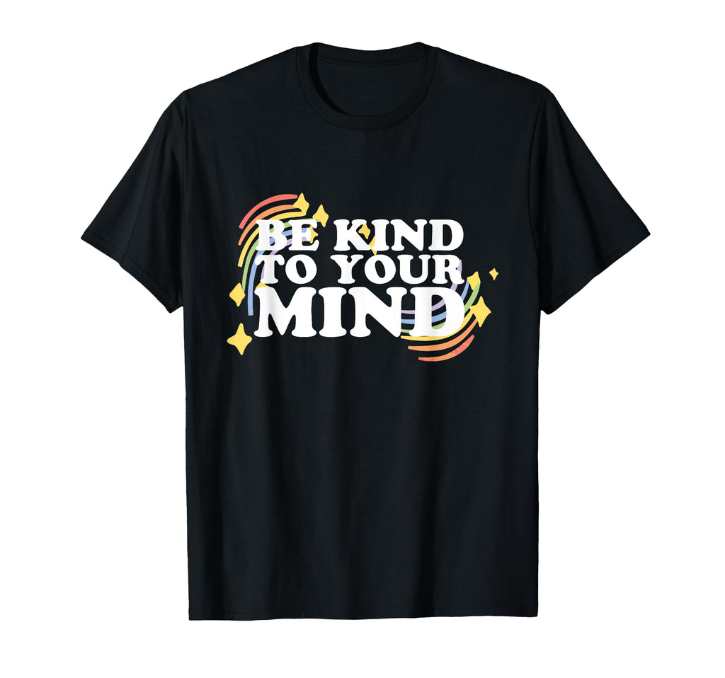 Be Kind To Your Mind Mental Health T-Shirt - Fun Novelty Design Unisex - T-Shirt, Sweatshirt, Hoodie