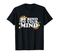 Be Kind To Your Mind Mental Health T-Shirt - Fun Novelty Design Unisex - T-Shirt, Sweatshirt, Hoodie
