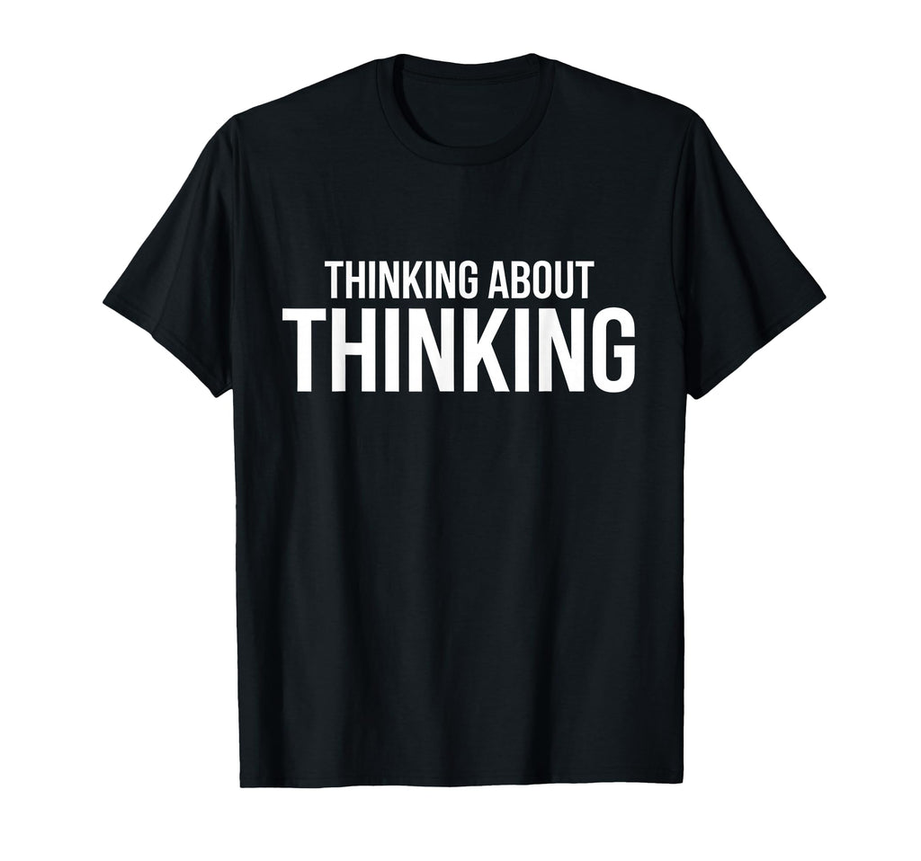 Thinking About Thinking Minimal T-Shirt - Graphic Print for Adults - T-Shirt, Sweatshirt, Hoodie
