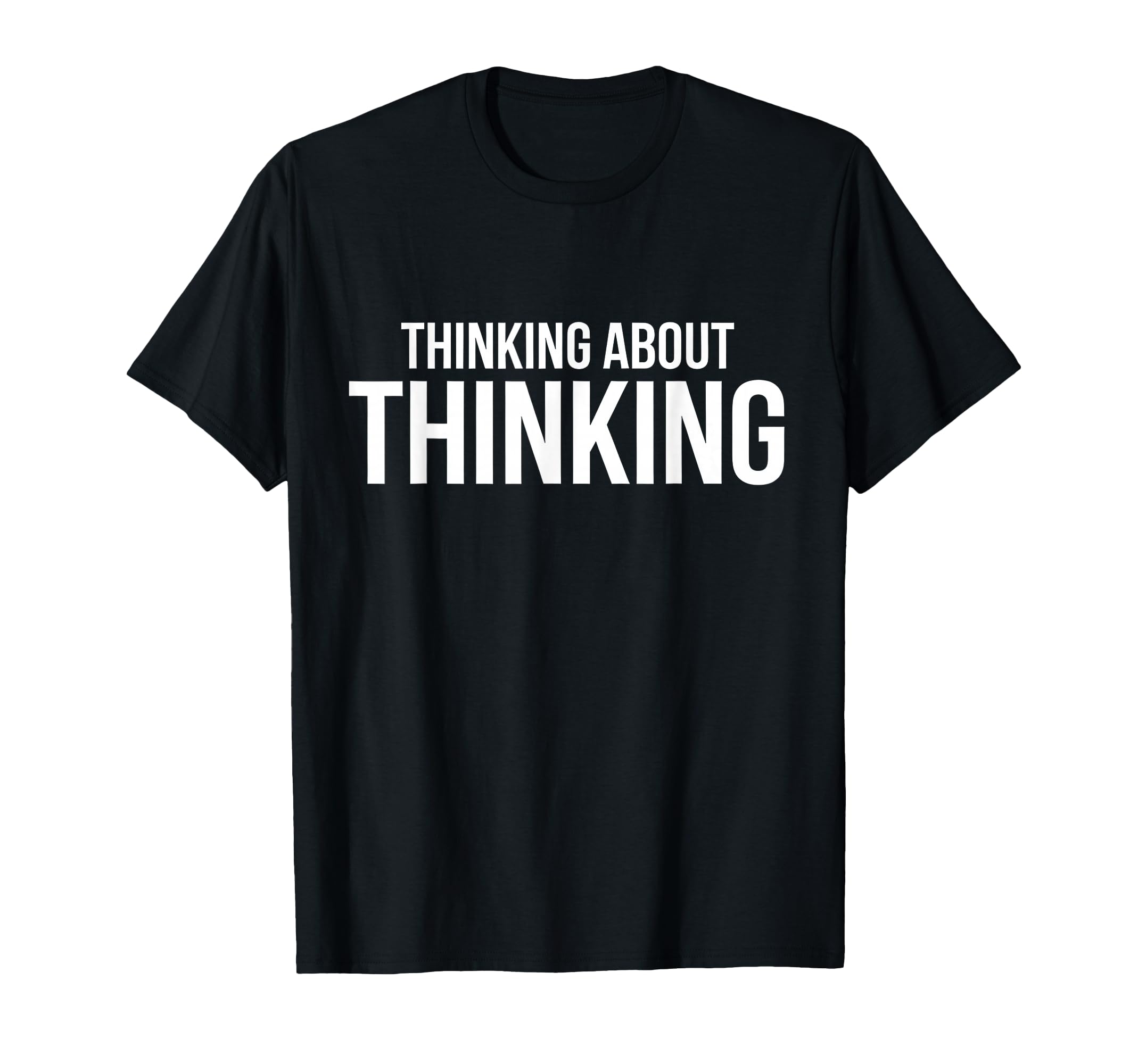 Thinking About Thinking Minimal T-Shirt - Graphic Print for Adults - T-Shirt, Sweatshirt, Hoodie