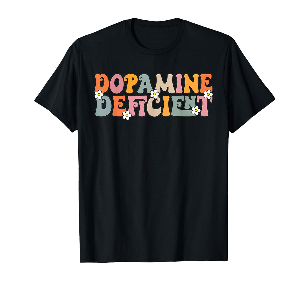 Dopamine Deficient Funny T-Shirt - Casual Everyday Wear Unisex - T-Shirt, Sweatshirt, Hoodie