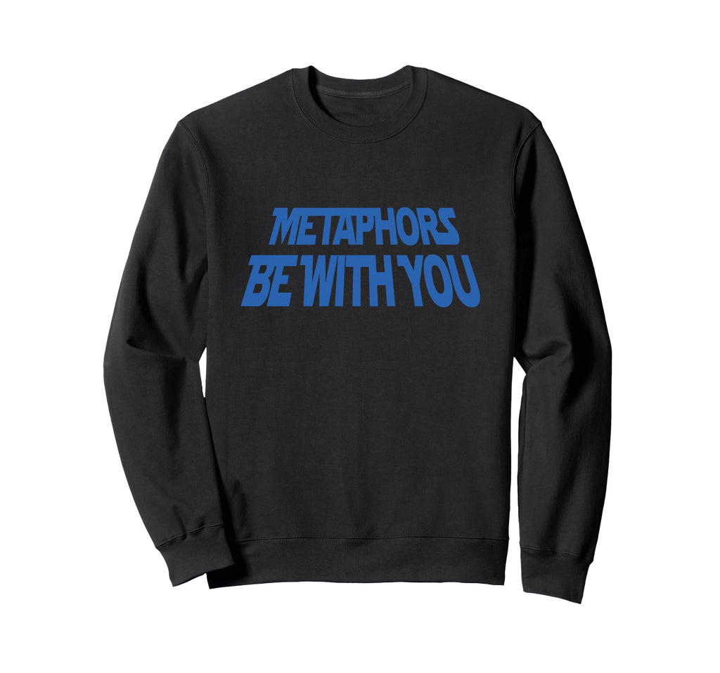 Metaphors Be You Literary Wordplay Sweatshirt - Novelty Apparel Men Women - T-Shirt, Sweatshirt, Hoodie