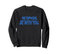 Metaphors Be You Literary Wordplay Sweatshirt - Novelty Apparel Men Women - T-Shirt, Sweatshirt, Hoodie