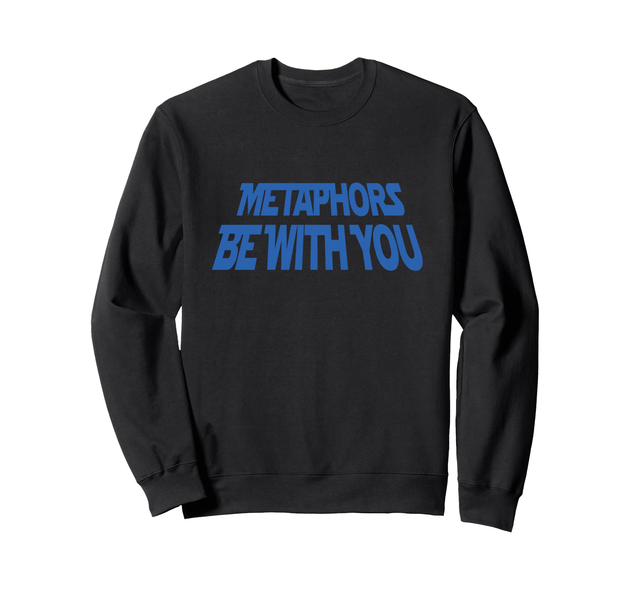 Metaphors Be You Literary Wordplay Sweatshirt - Novelty Apparel Men Women - T-Shirt, Sweatshirt, Hoodie