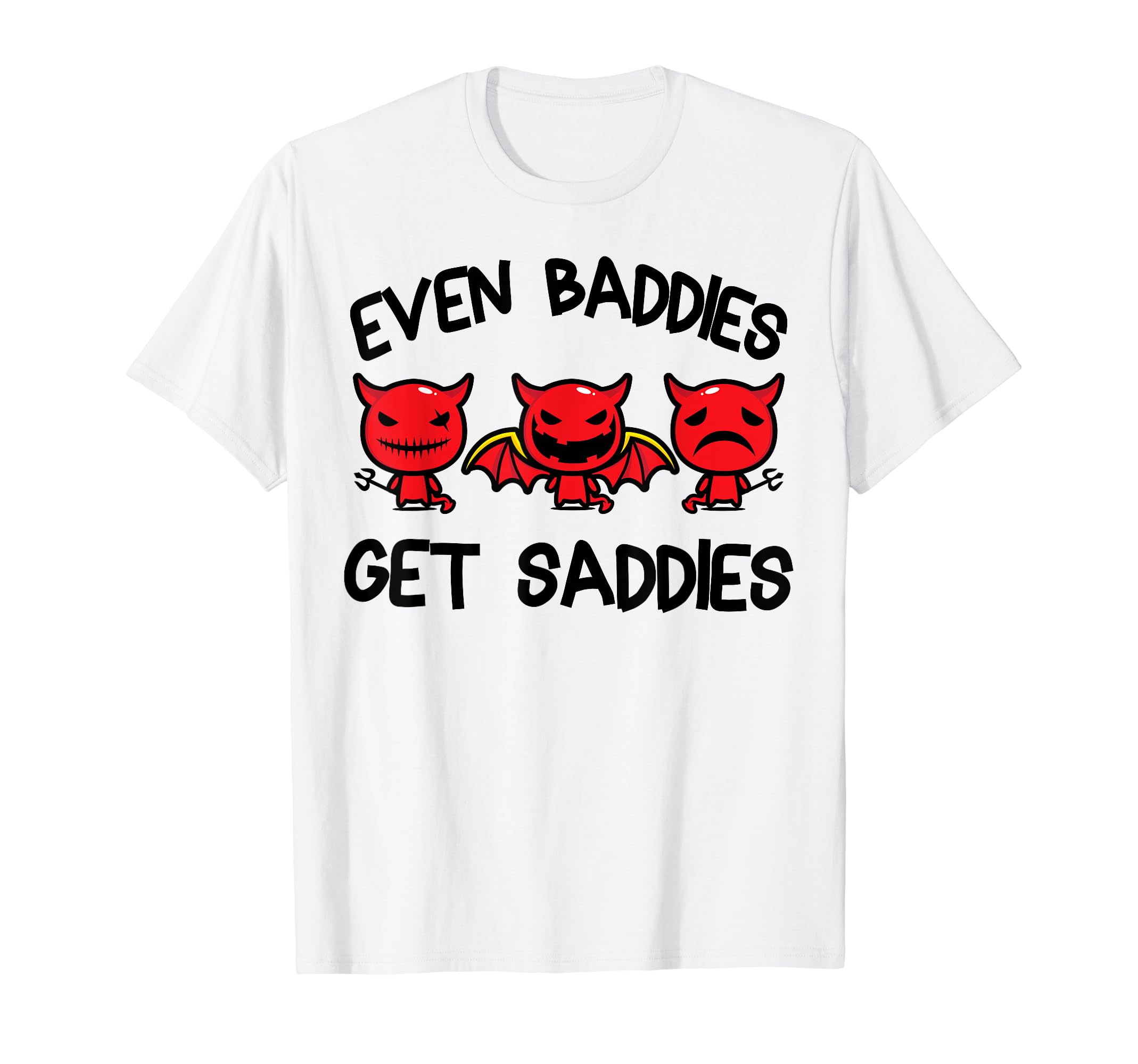 Even Baddies Get Saddies Funny Mental T-Shirt - Custom Art Print Men Women - T-Shirt, Sweatshirt, Hoodie